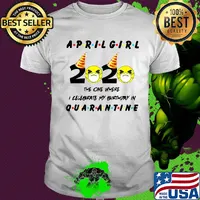 April Girl 2020 the one where I celebrate my birthday quarantine shirt