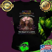 April woman the soul of a mermaid the fire of a lioness the heart of a hippie flowers s Ladies tee