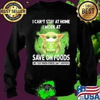 Baby yoda i can’t stay at home i work at save on foods we fight when others can’t anymore covid-19 s Sweater