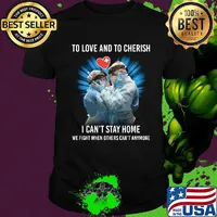 Doctor to love and to cherish I can't stay home we fight when others can't anymore shirt