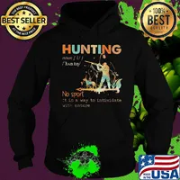 Hunting no sport it is a way to intimidate with nature s Hoodie