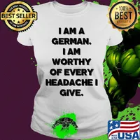 I am a german i am worthy of every headache i give s Ladies tee