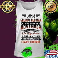 I am a grumpy old man I was born in november with my heart on my sleeve a fire in my soul and a mouth i can’t control s Tank top