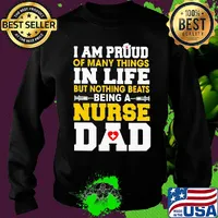 I am proud of many things in life but nothing beats being a nurse dad s Sweater