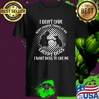 I Don't Care What Anyone Thinks Of Me Except Dogs I Want Dogs To Like Me shirt