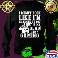 I might look like I'm listening to you but in my head I'm Gaming s Sweater