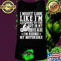 I might look like I'm listening to you but in my head I'm Riding my Motorbike s Tank top
