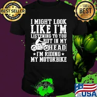 I might look like I'm listening to you but in my head I'm Riding my Motorbike shirt