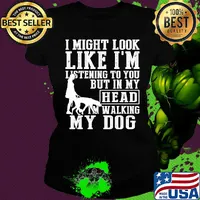 I might look like I'm listening to you but in my head I'm Walking my Dog s Ladies tee
