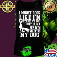 I might look like I'm listening to you but in my head I'm Walking my Dog s Tank top