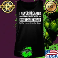 I never dreamed I'd end up marrying the world's greatest husband but here he is living the dream s Tank top