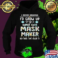I never dreamed I'd grow up to be a super cute mask maker but here I am killin it s Hoodie