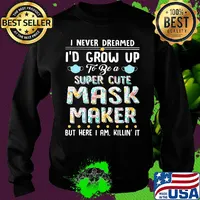 I never dreamed I'd grow up to be a super cute mask maker but here I am killin it s Sweater