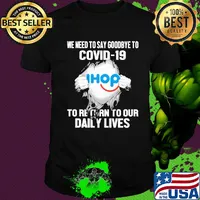 Ihop we need to say goodbye to covid-19 to return to our daily lives shirt