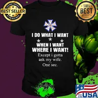 International Alliance of Theatrical Stage Employees I do what i want when i want where i want except i gotta ask my wife one sec shirt