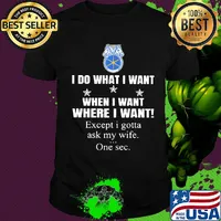 International brotherhood of teamsters I do what I want when I want where I want except I gotta ask my wife one sec shirt