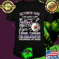 October girl I am who I am I have tattoos pretty eyes thick thighs and cuss too much shirt