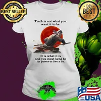Shadow fight truth is not what you want it to be it is what it is and you must bend to its power or live a lie s Ladies tee