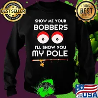 Show me your bobbers I'll show you my pole s Sweater