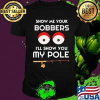 Show me your bobbers I'll show you my pole shirt