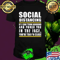 Social distancing if can turn around and punch you in the face you’re too f’n close shirt