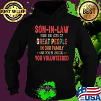 Son-in-law there are lots of great people in our family but you're special you volunteered s Hoodie