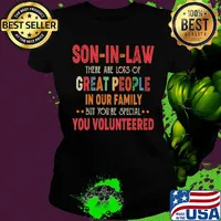 Son-in-law there are lots of great people in our family but you're special you volunteered s Ladies tee