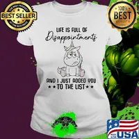 Unicorn Life is full of disappointments and I just added you to the list s Ladies tee