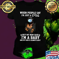 When people say I'm just a dog mask but my mom said I'm a baby and my mom is always right s Ladies tee