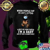 When people say I'm just a dog mask but my mom said I'm a baby and my mom is always right s Sweater