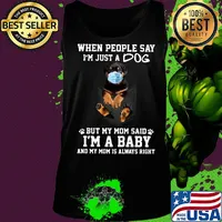 When people say I'm just a dog mask but my mom said I'm a baby and my mom is always right s Tank top