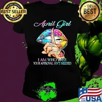 April girl I am who I am your approval isn't needed whisper words of wisdom lip s Ladies tee