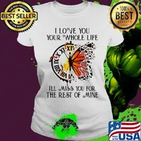 Clock butterfly I love you your whole life I'll miss you for the rest of mine s Ladies tee