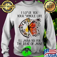 Clock butterfly I love you your whole life I'll miss you for the rest of mine s Sweater