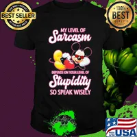 Disney mickey mouse my level of sarcasm depends on your level of stupidity so speak wisely shirt