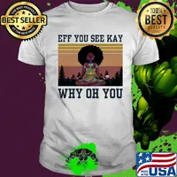 Eff you see kay why oh you black girl yoga vintage shirt