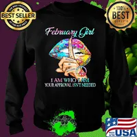 February girl I am who I am your approval isn't needed whisper words of wisdom lip s Sweater