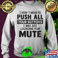 I didn't mean to push all your buttons I was just looking for mute s Sweater