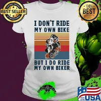 I don't ride my own bike but I do ride my own biker vintage s Ladies tee