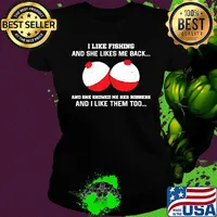 I like fishing and she likes me back and she showed me her bobbers and I like them too s Ladies tee