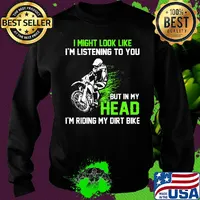 I might look like I'm listening to you but in my head I'm riding my dirt bike s Sweater