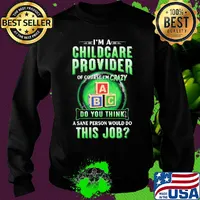 I’m a childcare provider of course I’m crazy abc do you think a sane person would do this job s Sweater