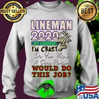 Lineman 2020 of course I’m crazy do you think a sane person wou;d do this job mask s Sweater