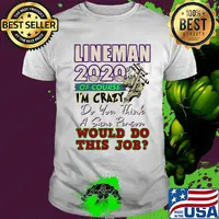 Lineman 2020 of course I’m crazy do you think a sane person wou;d do this job mask shirt