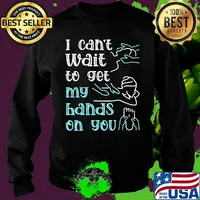 Massege I can't wait to get my hands on you s Sweater