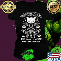 Mess with me I fight back mess with my cat and they'll never find your body s Ladies tee