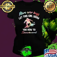 More over boys let this girl show you how to Snowboard s Ladies tee