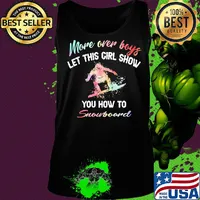 More over boys let this girl show you how to Snowboard s Tank top