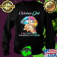 October girl I am who I am your approval isn't needed whisper words of wisdom lip s Sweater