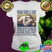Once upon a time there was a girl who really loved sloths & tattoos & said fuck alot heart s Ladies tee